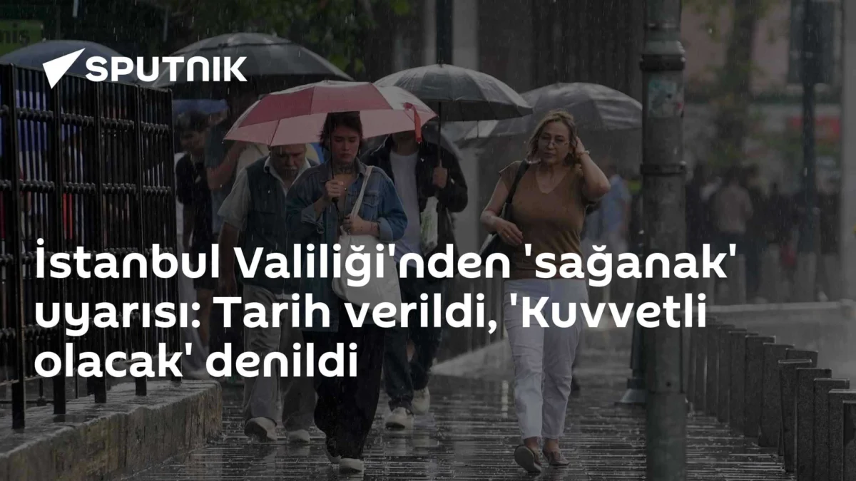 İstanbul Valiliği'nden 'sağanak' uyarısı: Tarih verildi, 'Kuvvetli olacak' denildi