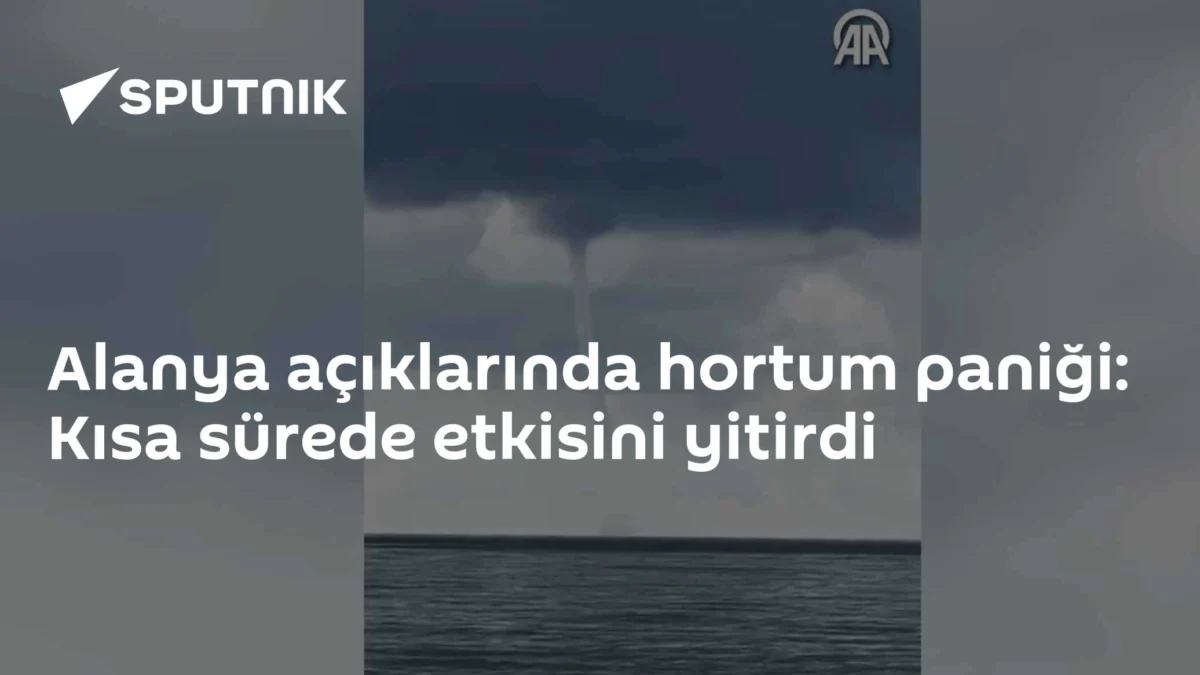 Alanya açıklarında hortum paniği: Kısa sürede etkisini yitirdi