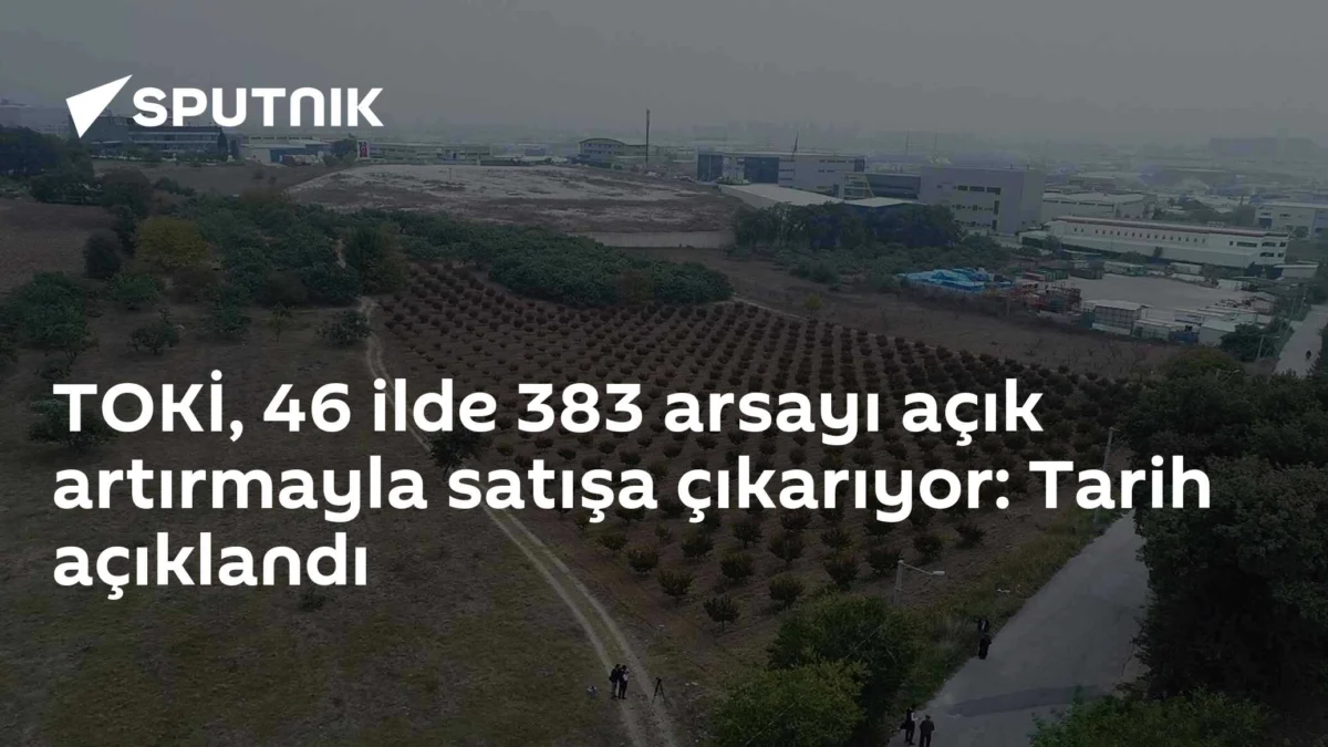 TOKİ, 46 ilde 383 arsayı açık artırmayla satışa çıkarıyor: Tarih açıklandı
