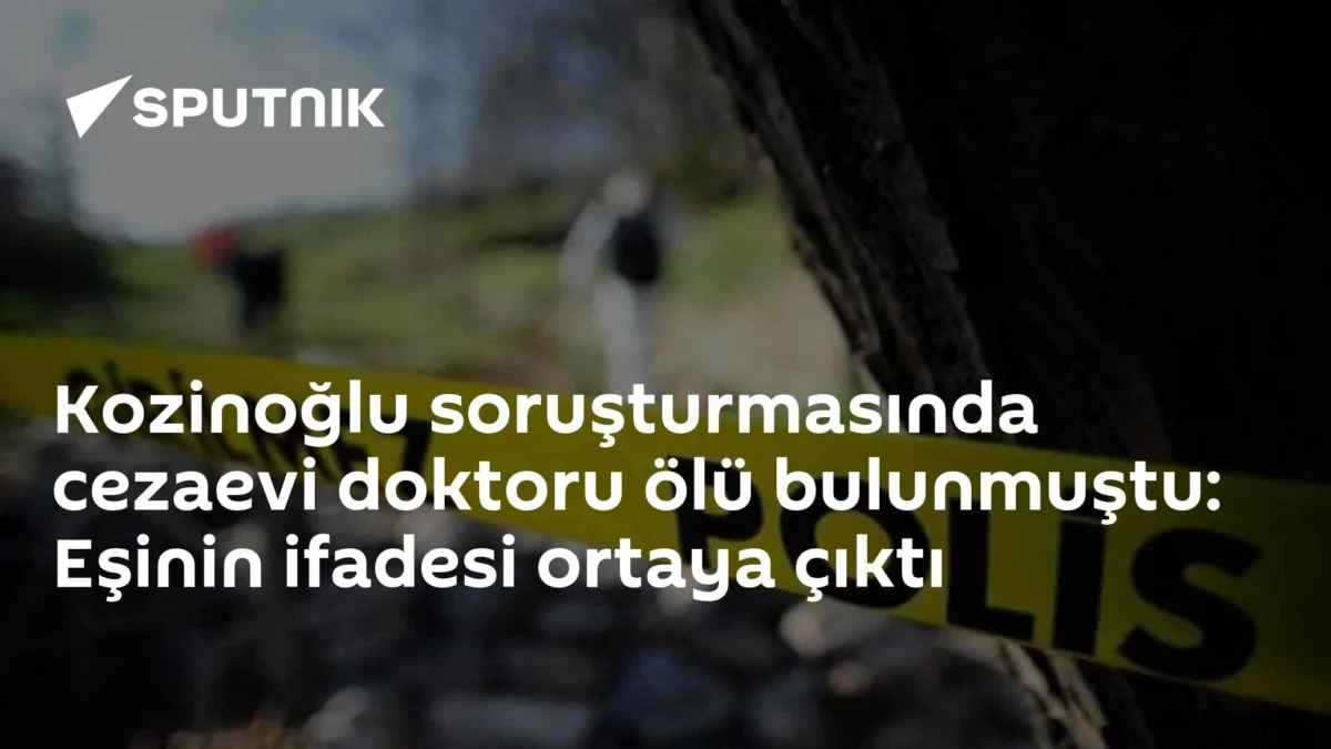 Kozinoğlu soruşturmasında cezaevi doktoru ölü bulunmuştu: Eşinin ifadesi ortaya çıktı