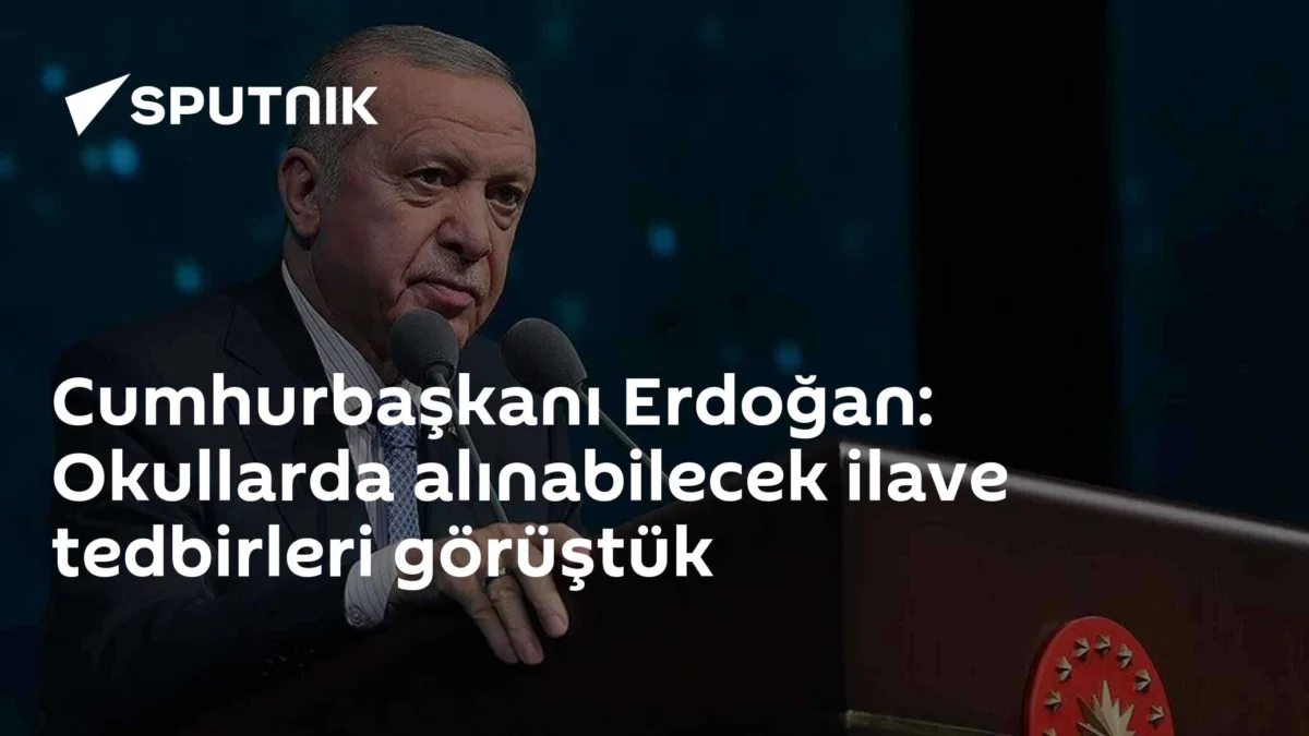 Cumhurbaşkanı Erdoğan: Okullarda alınabilecek ilave tedbirleri görüştük