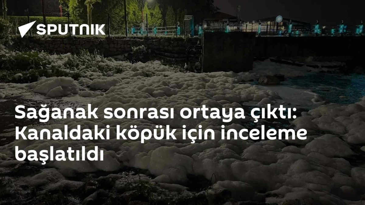 Sağanak sonrası ortaya çıktı: Kanaldaki köpük için inceleme başlatıldı