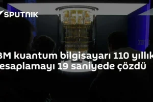 IBM kuantum bilgisayarı 110 yıllık hesaplamayı 19 saniyede çözdü