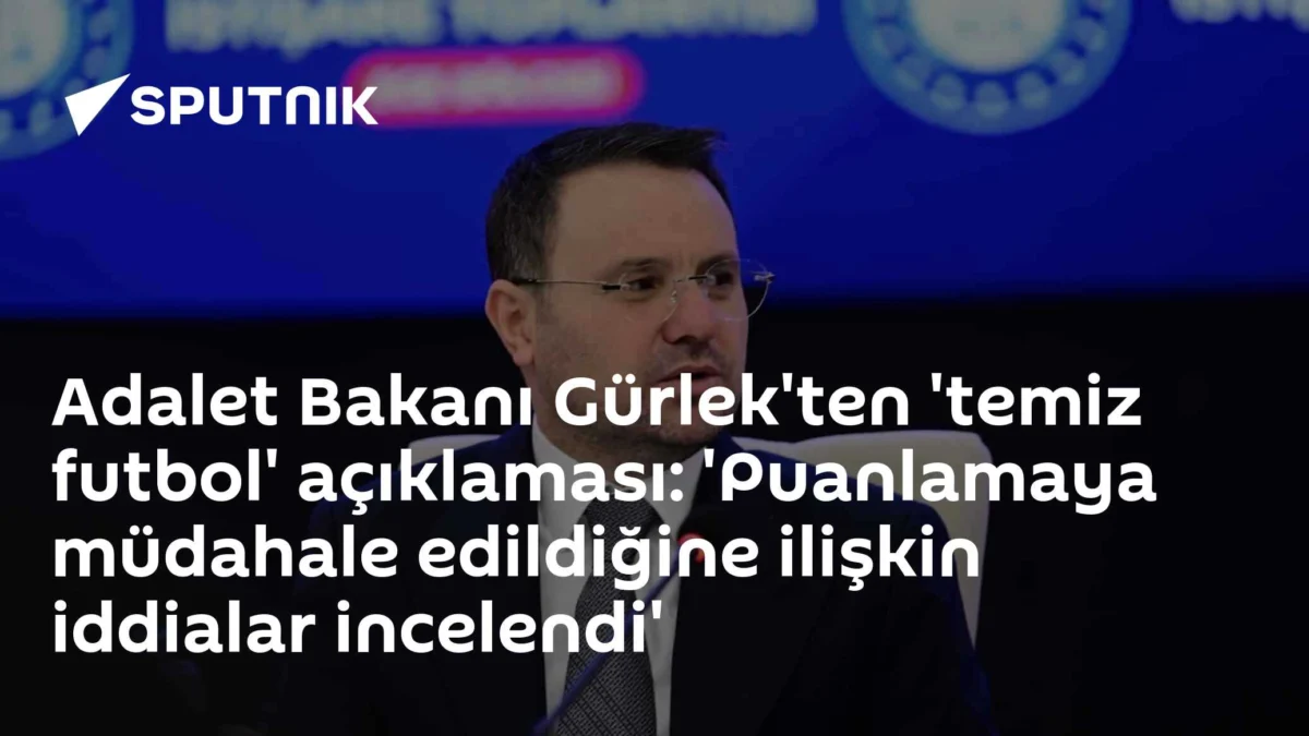 Adalet Bakanı Gürlek'ten 'temiz futbol' açıklaması: 'Puanlamaya müdahale edildiğine ilişkin iddialar incelendi'
