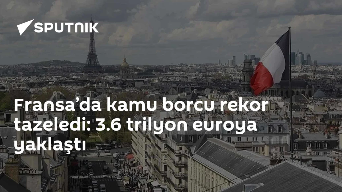 Fransa’da kamu borcu rekor tazeledi: 3.6 trilyon euroya yaklaştı