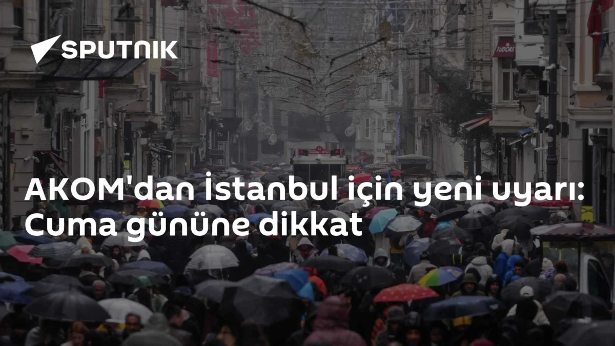 AKOM'dan İstanbul için yeni uyarı: Cuma gününe dikkat