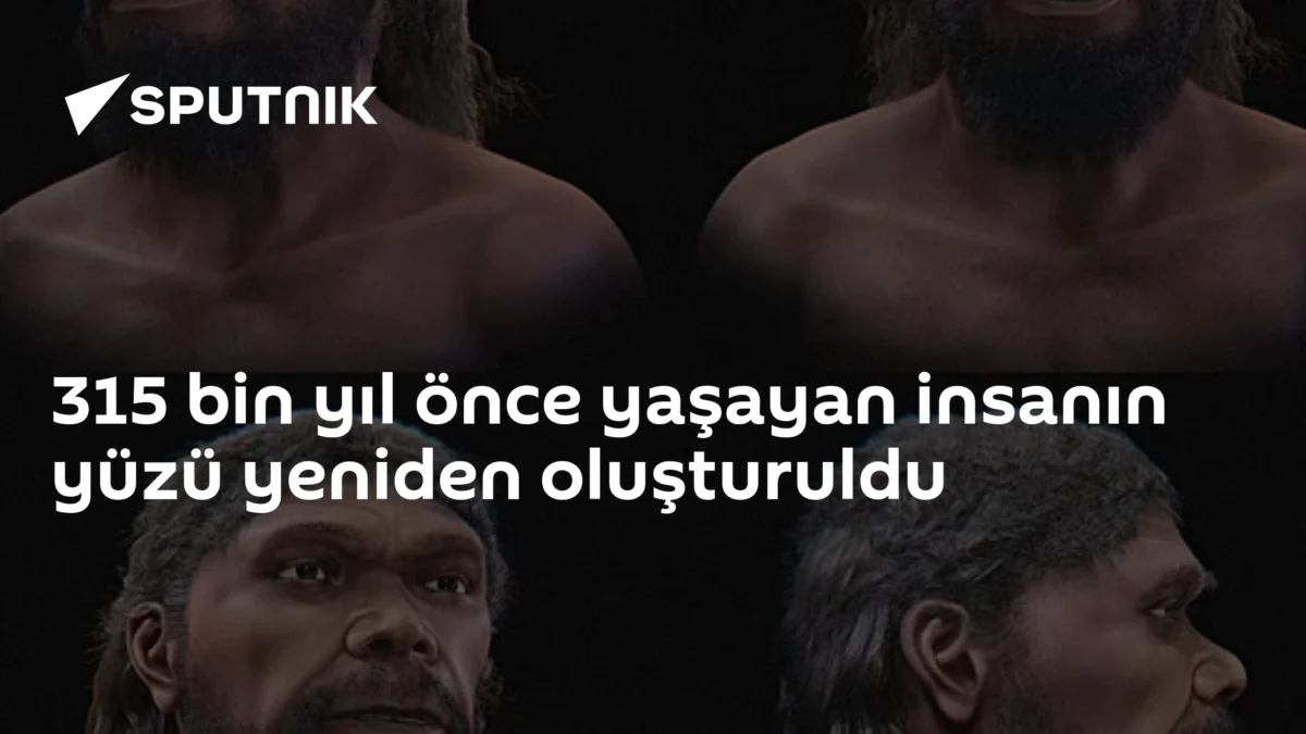 315 bin yıl önce yaşayan insanın yüzü yeniden oluşturuldu