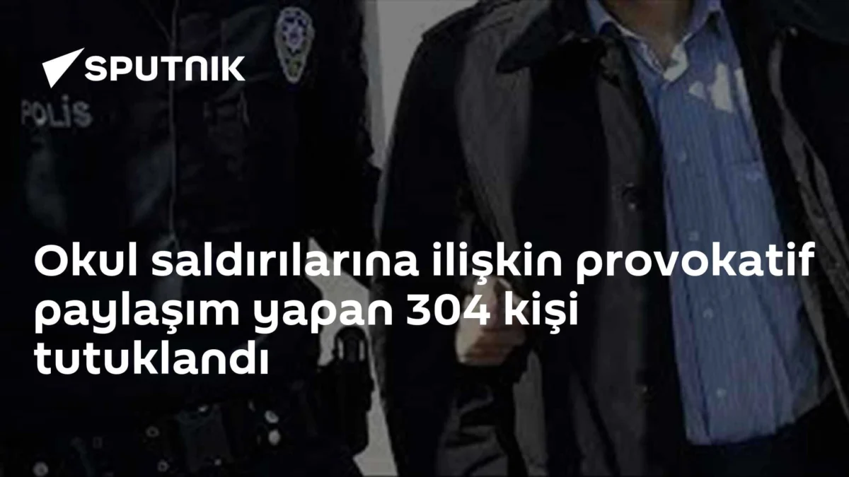 Okul saldırılarına ilişkin provokatif paylaşım yapan 304 kişi tutuklandı