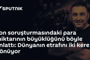 Fon soruşturmasındaki para miktarının büyüklüğünü böyle anlattı: Dünyanın etrafını iki kere dönüyor