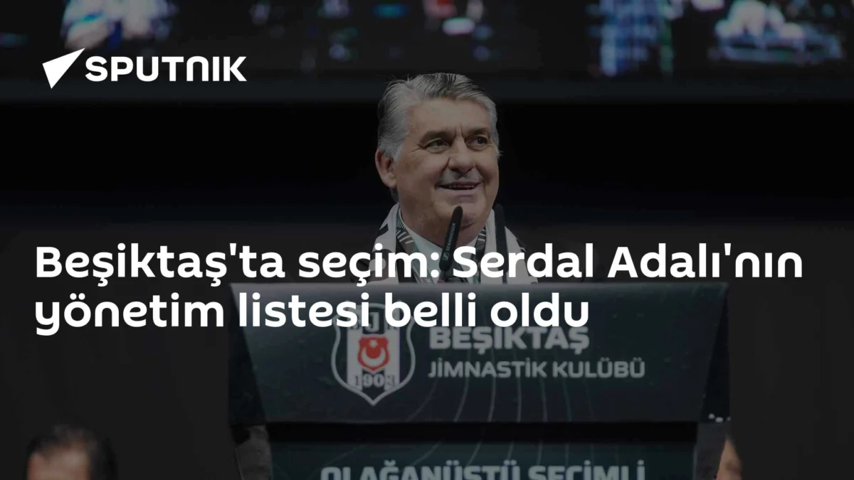 Beşiktaş'ta seçim: Serdal Adalı'nın yönetim listesi belli oldu