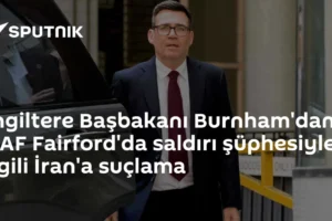 İngiltere Başbakanı Burnham'dan RAF Fairford'da saldırı şüphesiyle ilgili İran'a suçlama