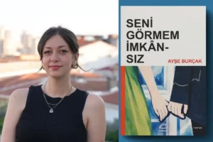 Ayşe Burçak ile yarım kalan ihtimallere bakmak: ‘Seni Görmem İmkânsız bir aşk romanı değil’