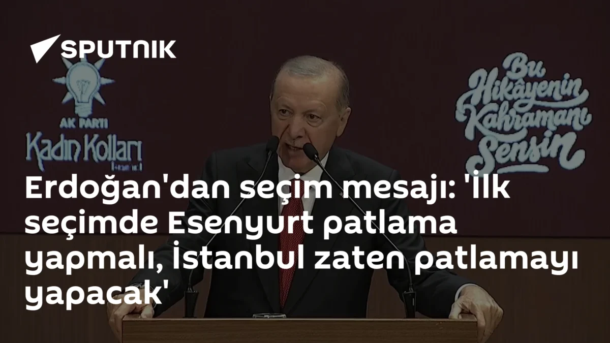 Erdoğan'dan seçim mesajı: 'İlk seçimde Esenyurt patlama yapmalı, İstanbul zaten patlamayı yapacak'